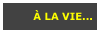 À LA VIE...
